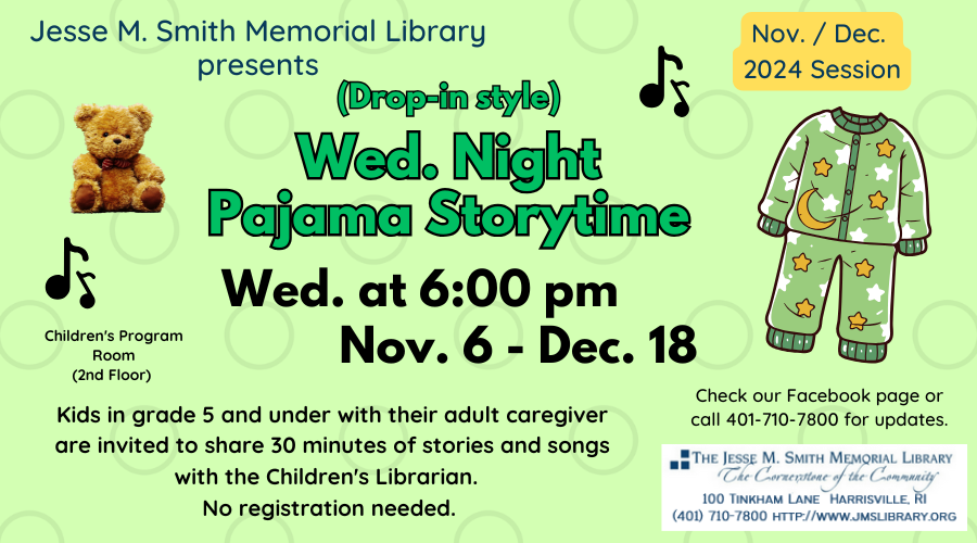 Weds. Night Pajama Storytime. Drop-in style. Weds at 6:00pm. Nov 6 - Dec 18. Kids in grade 5 and under with their adult caregiver are invited to share 30 minutes of stories and songs with the Children's Librarian. No registration needed.