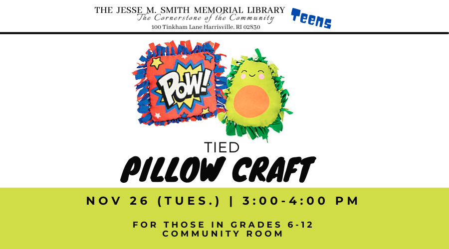 Tied Pillow Craft. Nov 26 (Tues.). 3:00-4:00pm. For those in grades 6-12. In the Community Room.