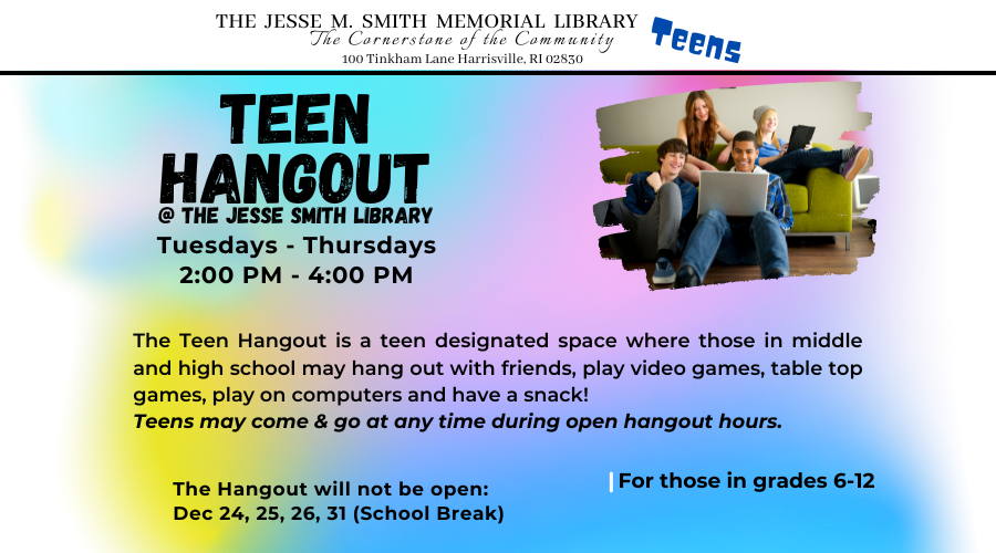 Teen Hangout @ the Jesse Smith Library. Tuesdays-Thursdays 2:00pm - 4:00pm. The Teen Hangout is a teen designated space where those in middle and high school may hang out with friends, play video games, table top games, play on computers and have a snack! Teens may come and go at any time during open hangout hours. For those in grades 6-12. The Hangout will not be open: Dec 24, 25, 26 & 31 (School break).